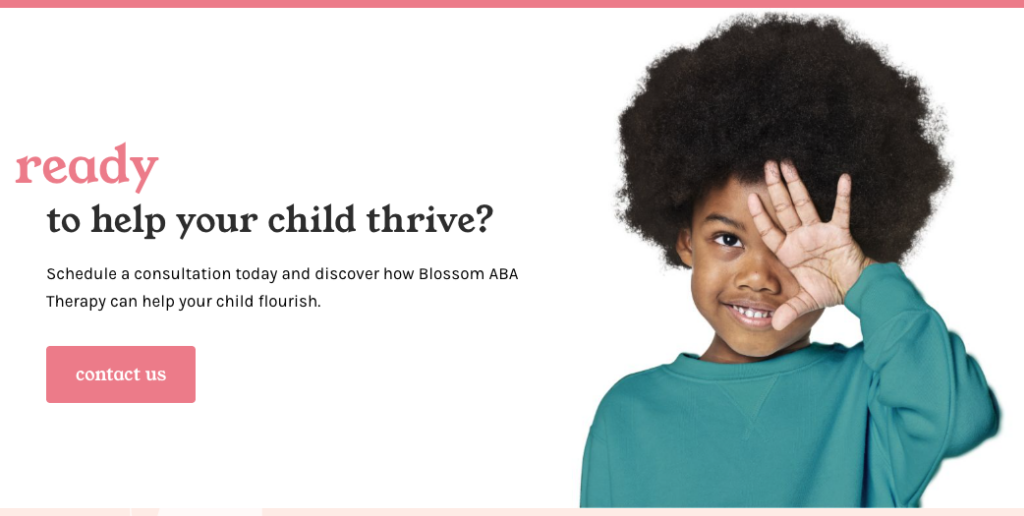 Smiling child with curly hair holds a hand in front of their face, standing next to text that reads, Ready to help your child thrive? Parents can start reaching out on our ABA Therapy Website with a pink contact us button on a white background.