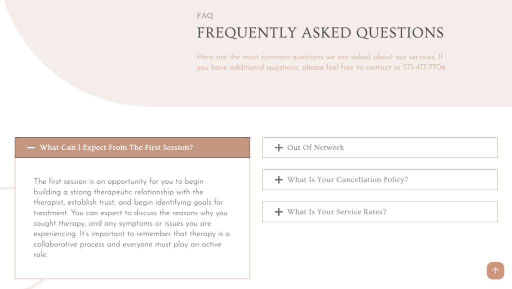 20260713-Website-FAQ-full | Moonlit Media LLC A FAQ page designed for a small business website features prominently highlighted questions to address common client concerns. At the top, clear contact info provides easy access for inquiries. The main focus is on the question: What Can I Expect From The First Session? Additionally, three other FAQs—Out Of Network, Cancellation Policy, and Service Rates—are included to offer transparent guidance. Strategically organized and keyword-optimized.